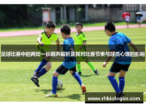 足球比赛中的两短一长哨声解析及其对比赛节奏与球员心理的影响